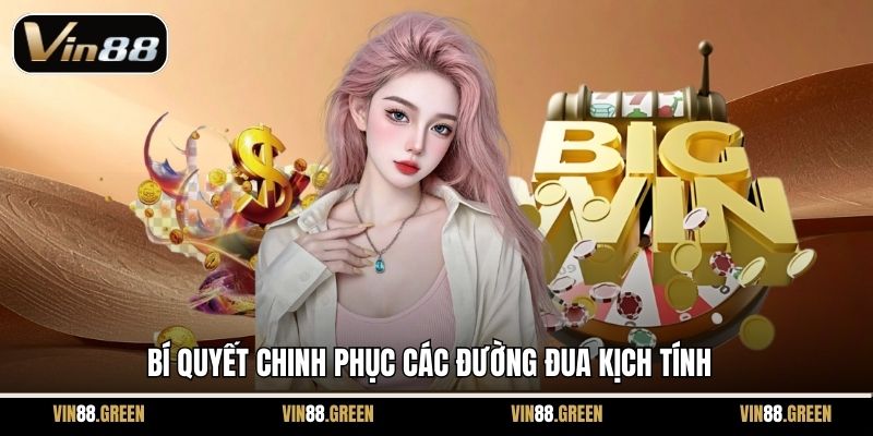 Bí quyết chinh phục các đường đua kịch tính