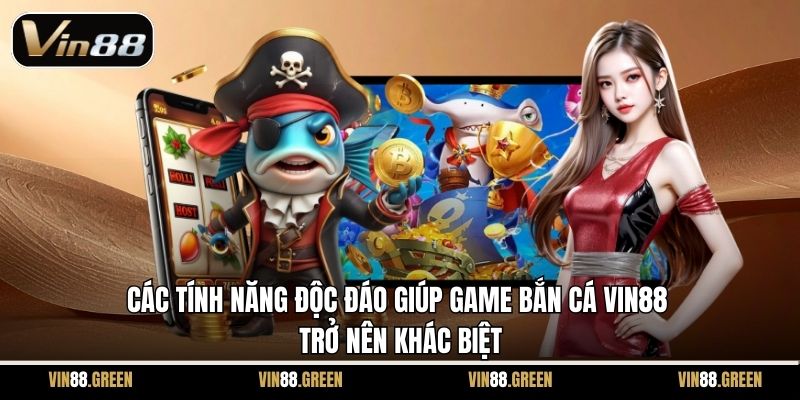 Các tính năng độc đáo giúp game bắn cá Vin88 trở nên khác biệt