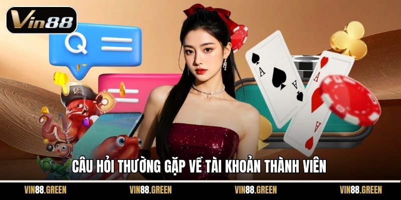 Câu hỏi thường gặp về tài khoản thành viên