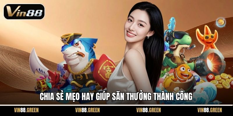 Chia sẻ mẹo hay giúp săn thưởng thành công