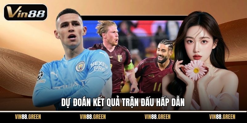 Dự đoán kết quả trận đấu hấp dẫn