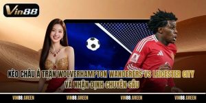 Kèo Châu Á Trận Wolverhampton Wanderers Vs Leicester City