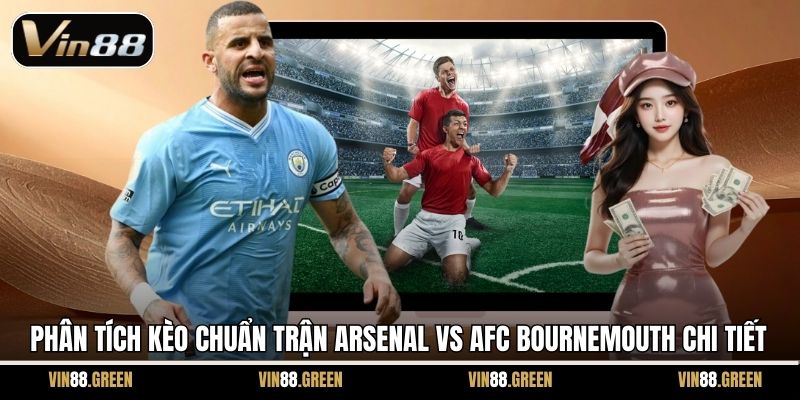 Phân tích kèo chuẩn trận Arsenal vs AFC Bournemouth chi tiết