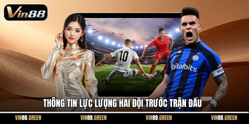 Thông tin lực lượng hai đội trước trận đấu