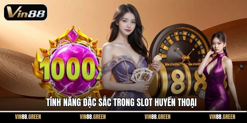 Tính năng đặc sắc trong slot huyền thoại