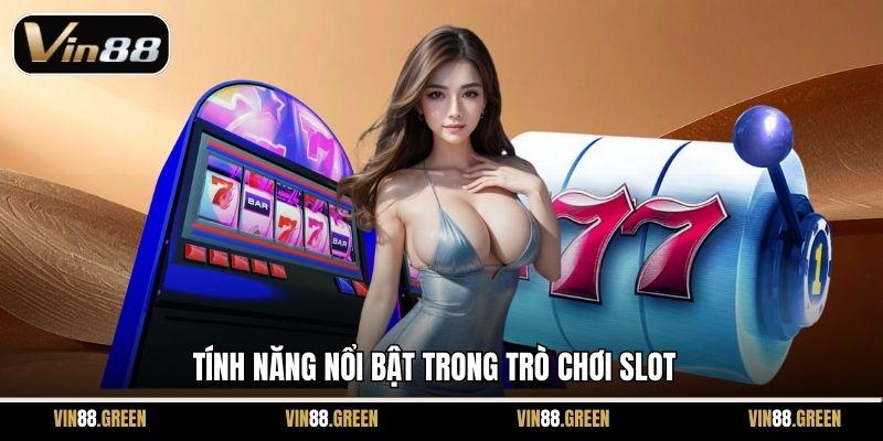 Tính năng nổi bật trong trò chơi slot